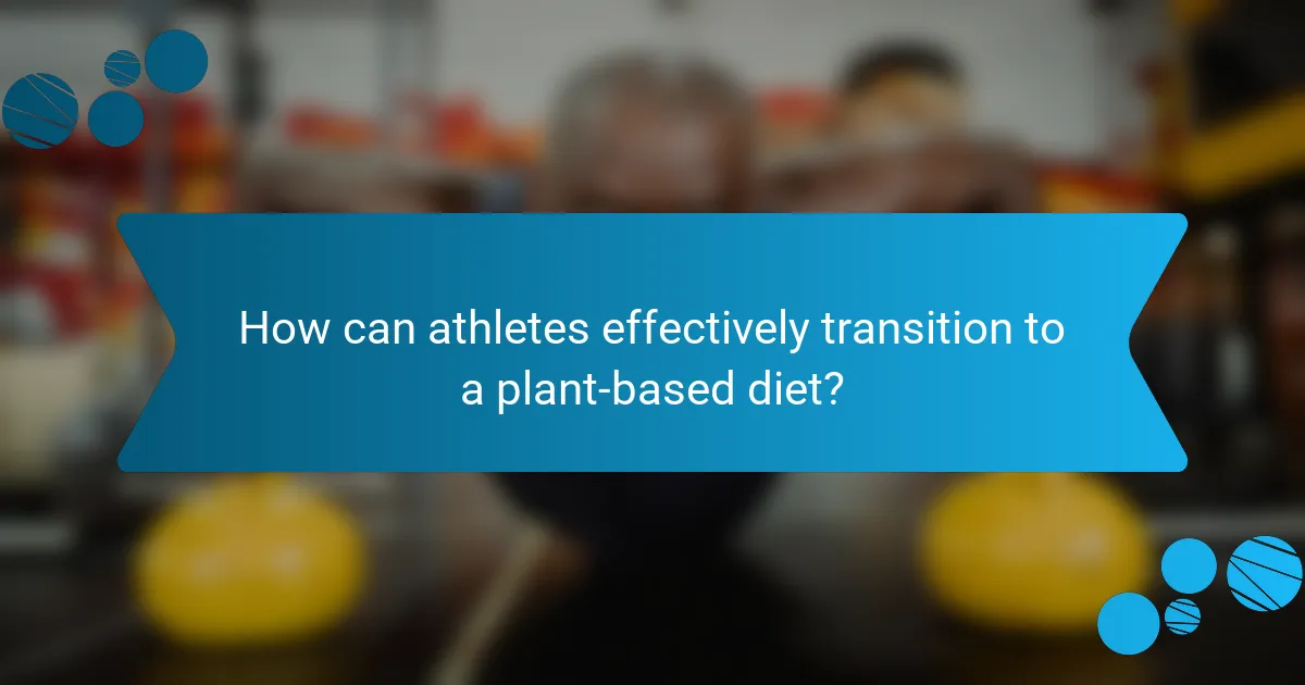 How can athletes effectively transition to a plant-based diet?