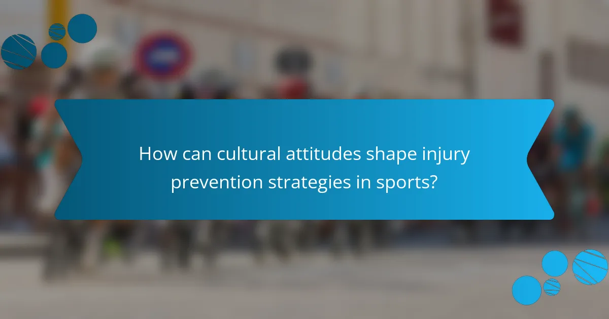 How can cultural attitudes shape injury prevention strategies in sports?