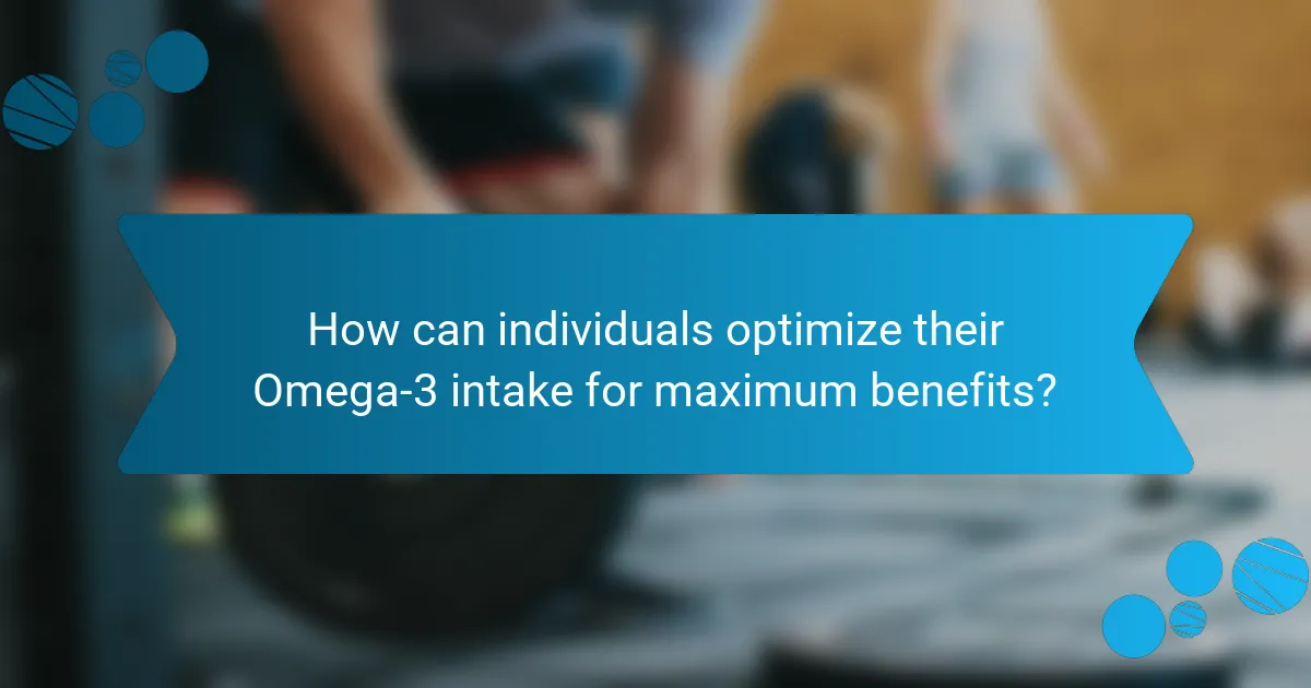 How can individuals optimize their Omega-3 intake for maximum benefits?