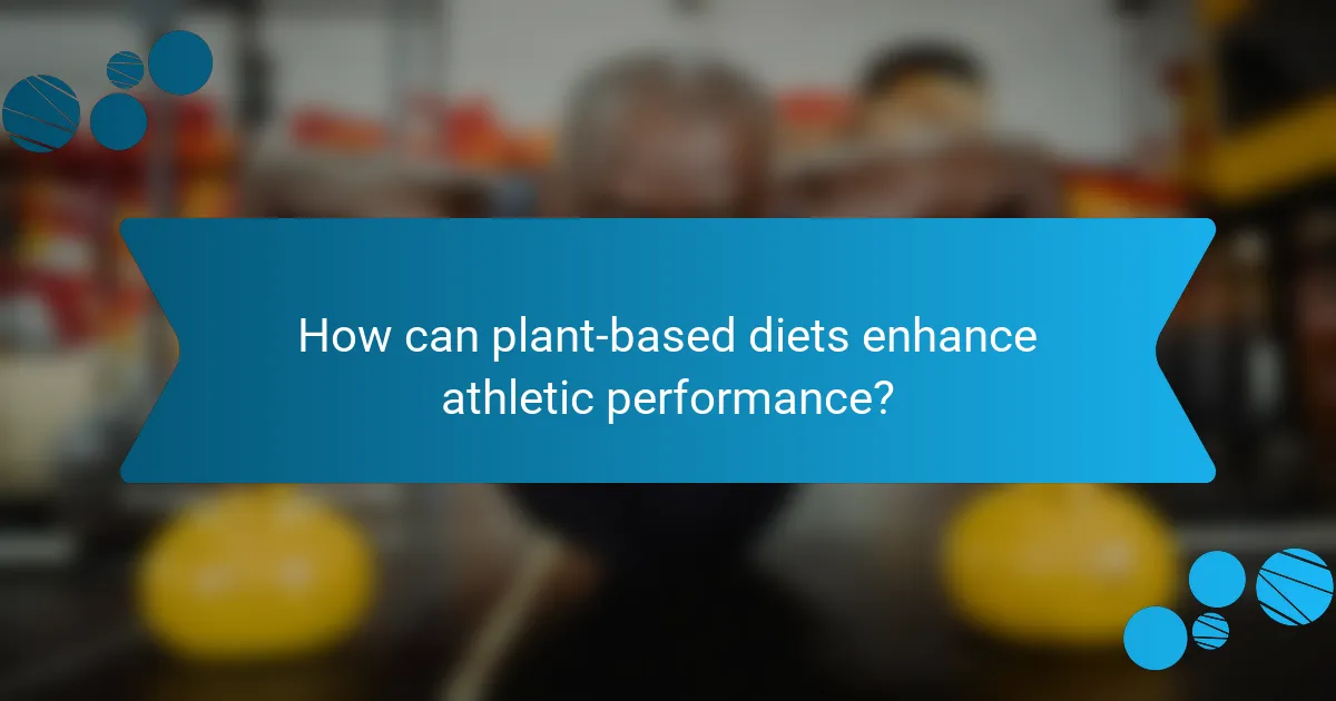 How can plant-based diets enhance athletic performance?