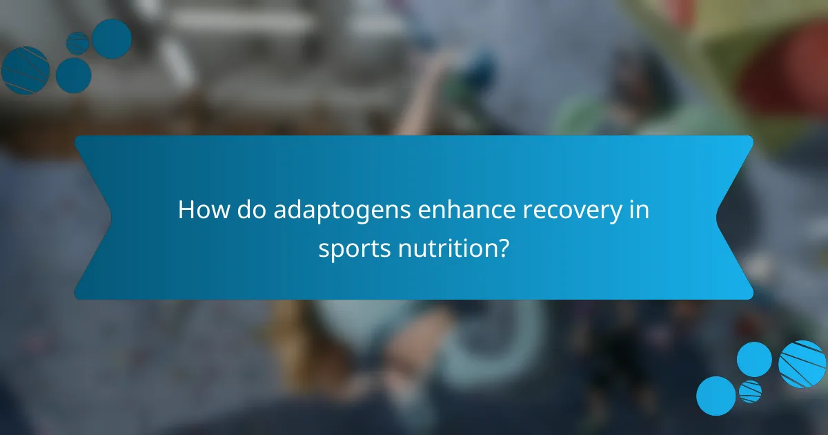 How do adaptogens enhance recovery in sports nutrition?