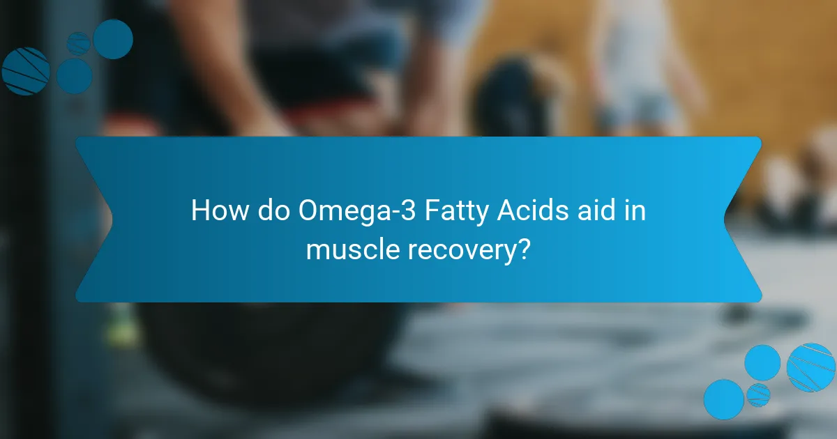How do Omega-3 Fatty Acids aid in muscle recovery?