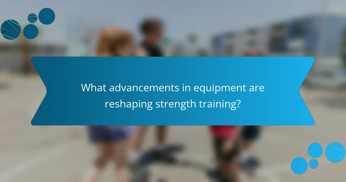What advancements in equipment are reshaping strength training?