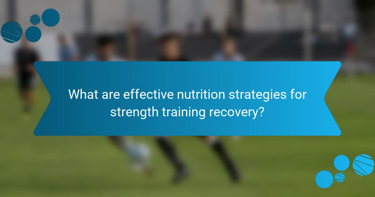 What are effective nutrition strategies for strength training recovery?