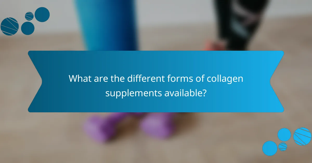 What are the different forms of collagen supplements available?
