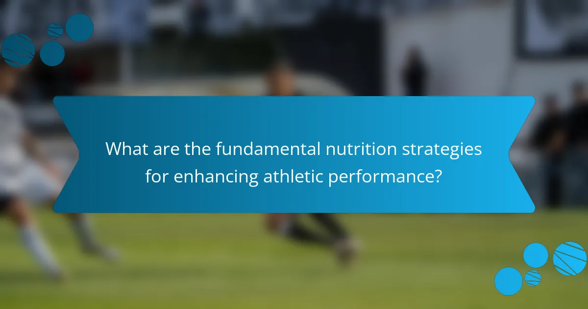What are the fundamental nutrition strategies for enhancing athletic performance?