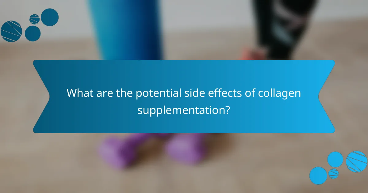 What are the potential side effects of collagen supplementation?
