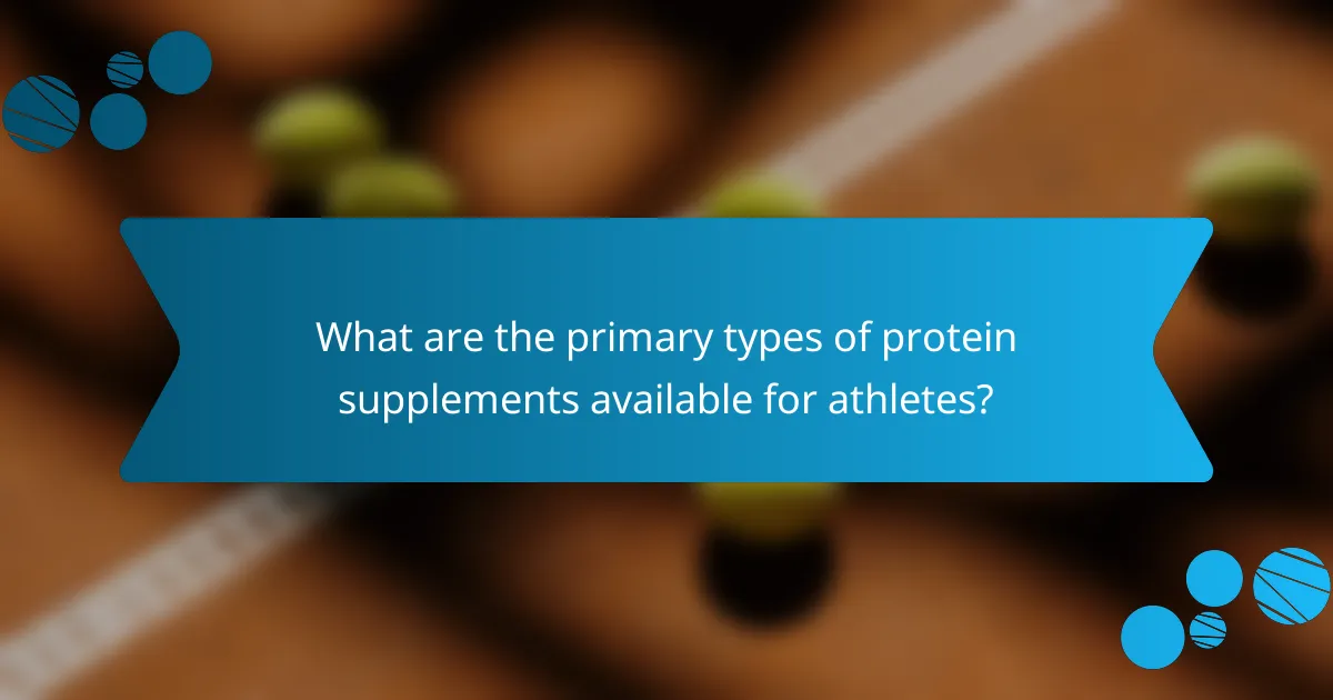 What are the primary types of protein supplements available for athletes?