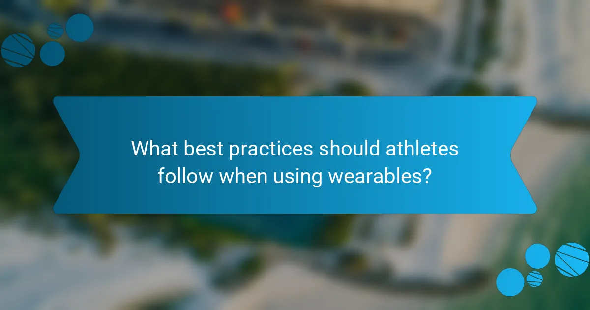 What best practices should athletes follow when using wearables?