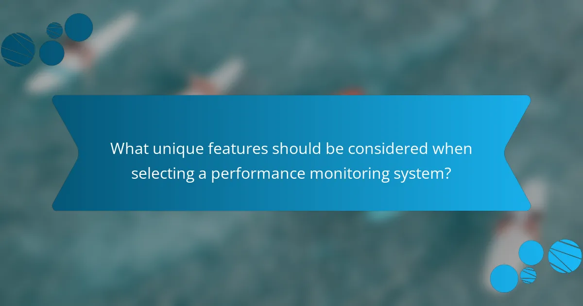 What unique features should be considered when selecting a performance monitoring system?