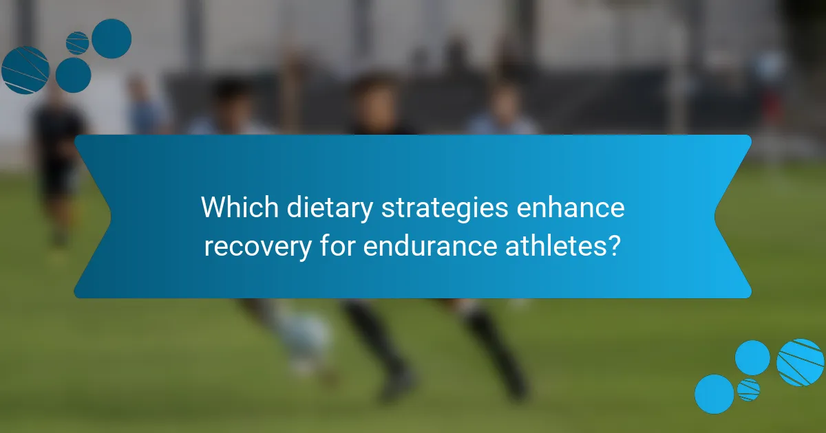 Which dietary strategies enhance recovery for endurance athletes?