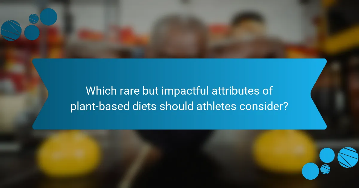 Which rare but impactful attributes of plant-based diets should athletes consider?