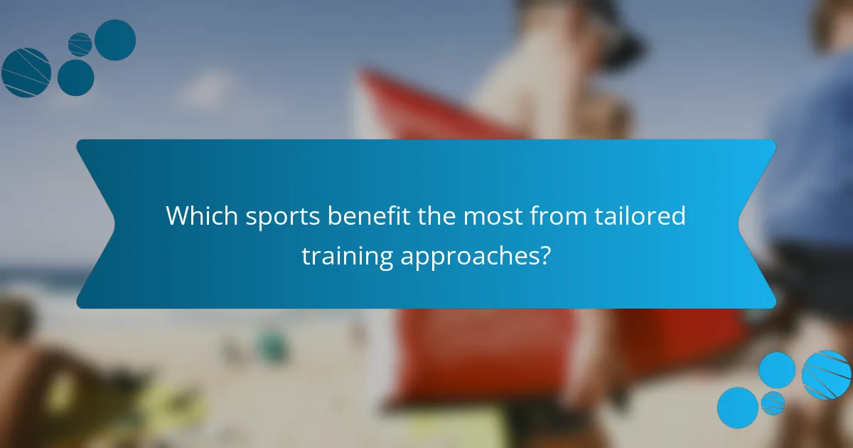 Which sports benefit the most from tailored training approaches?